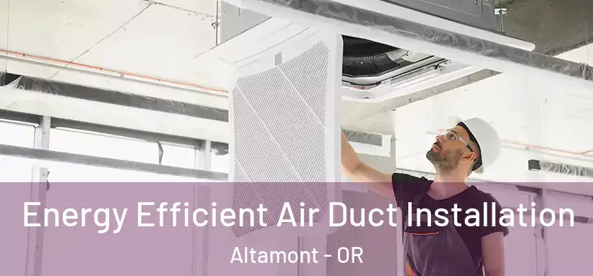 Energy Efficient Air Duct Installation Altamont - OR